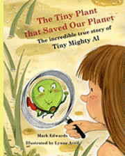 bokomslag The Tiny Plant that Saved Our Planet: The incredible true story of Tiny Mighty Al