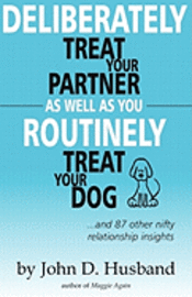 bokomslag Deliberately Treat Your Partner As Well As You Routinely Treat Your Dog: ...and 87 other nifty relationship insights
