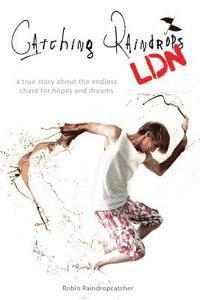 Catching Raindrops LDN: a true story about the never ending chase for hopes and dreams 1