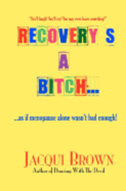 Recovery's A Bitch: As If Menopause Alone Wasn't Bad Enough 1