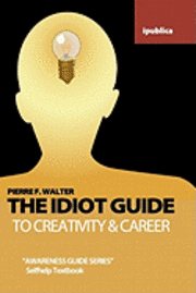 bokomslag The Idiot Guide to Creativity and Career: Awareness Guide / Selfhelp Textbook