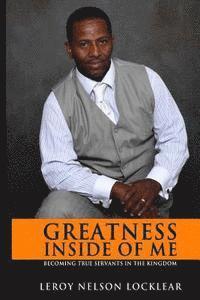 Leroy Nelson Locklear - Greatness Inside of Me: Becoming true servants in the kingdom, Häftad