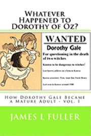 Whatever Happened to Dorothy of Oz?: How Dorothy Gale Became a Mature Adult - vol. I 1