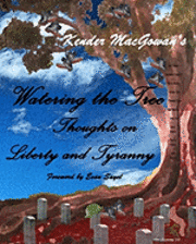 Kender Macgowan - Watering the Tree: Thoughts on Liberty and Tyranny, Häftad