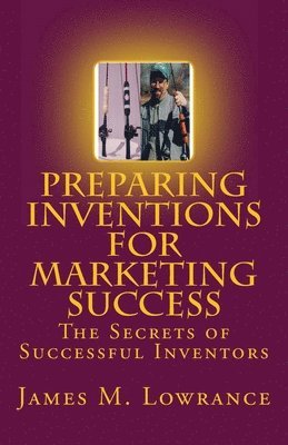 Preparing Inventions for Marketing Success: The Secrets of Successful Inventors 1