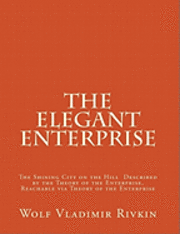 bokomslag The Elegant Enterprise: The Shining City on the Hill Described by the Theory of the Enterprise, Reachable via Theory of the Enterprise