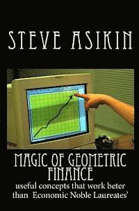 Steve Asikin - Magic of Geometric FINANCE: useful concepts that work beter than Economic Noble Laureates', Häftad
