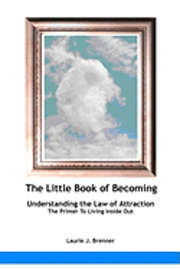 bokomslag The Little Book Of Becoming: Understanding The Law Of Attraction