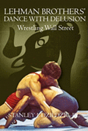 bokomslag Lehman Brothers' Dance with Delusion: Wrestling Wall Street