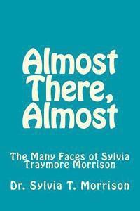 bokomslag Almost There, Almost: The Many Faces of Sylvia Traymore Morrison
