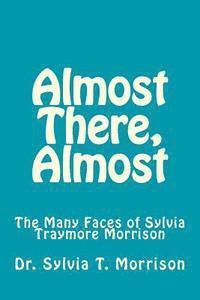 Sylvia Traymore Morrison - Almost There, Almost: The Many Faces of Sylvia Traymore Morrison, Häftad