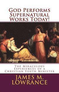 bokomslag God Performs Supernatural Works Today!: The Miraculous Experiences of a Christian Youth Minister