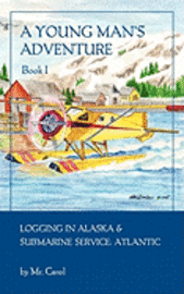 bokomslag A Young Man's Adventure Book I: Logging in Alaska and Sub Service Atlantic