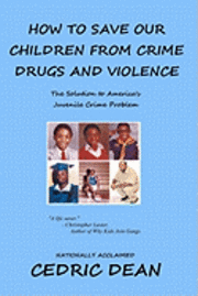 bokomslag How To Save Our Children From Crime, Drugs And Violence: The Solution To America's Juvenile Crime Problem