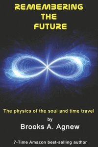 bokomslag Remembering the Future: The Physics of the Soul and Time Travel
