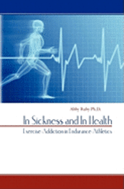 bokomslag In Sickness and In Health: Exercise Addiction in Endurance Athletics