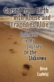 bokomslag Cursed from Birth with Abuse and Tragedies Alike: Followed By My Journey to the Unknown