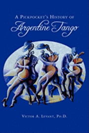 Victor Levant Ph. D. - A Pickpocket's History of Argentine Tango, Häftad