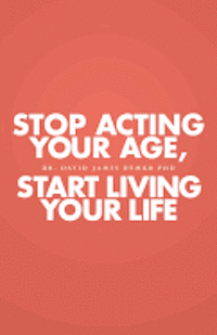 bokomslag Stop Acting Your Age, Start Living Your Life