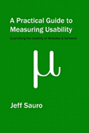 Jeff Sauro - A Practical Guide to Measuring Usability: 72 Answers to the Most Common Questions about Quantifying the Usability of Websites and Software, Häftad