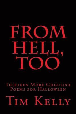 Tim Kelly - From Hell, Too: Thirteen More Ghoulish Poems for Halloween, Häftad