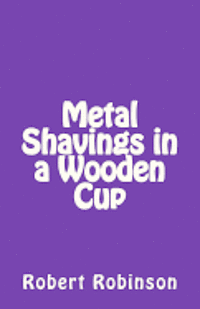 Robert Robinson - Metal Shavings in a Wooden Cup, Häftad. Tillgänglighet: Lägg i varukorg