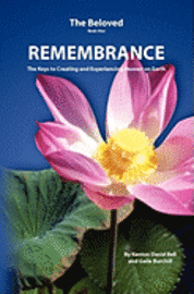 Remembrance: The Keys to Creating and Experiencing Heaven on Earth 1