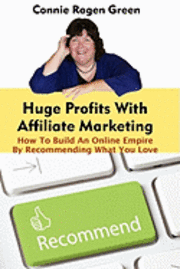 bokomslag Huge Profits With Affiliate Marketing: How To Build An Online Empire By Recommending What You Love