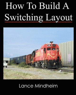 Lance Mindheim - How To Build A Switching Layout, Häftad