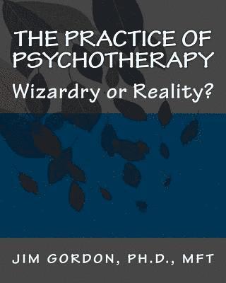 Jim Gordon - The Practice of Psychotherapy: Wizardry or Reality?, Inbunden