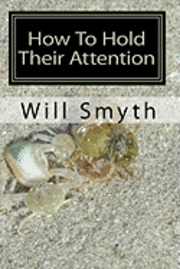 How To Hold Their Attention: Ten true and striking stories for any audience or readers 1