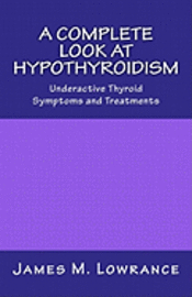 bokomslag A Complete Look at Hypothyroidism: Underactive Thyroid Symptoms and Treatments