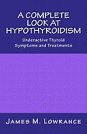 A Complete Look at Hypothyroidism: Underactive Thyroid Symptoms and Treatments 1