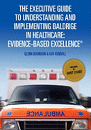 bokomslag The Executive Guide to Understanding and Implementing Baldrige in Healthcare: Evidence-Based Excellence