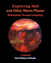 bokomslag Exploring Hell and Other Warm Places: Redemption Through Caregiving