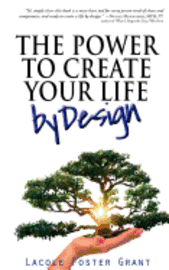 bokomslag The Power To Create Your Life By Design: Access and Activate Fearless, Intentional, and Courageous Creation of the Full Potential Life
