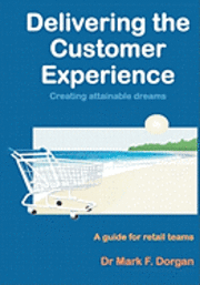 Delivering the Customer Experience: Creating Attainable Dreams A Guide for Retail Teams 1