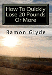 How To Quickly Lose 20 Pounds Or More: You Cannot Lose Weight Overnight but Losing Weight Fast and Easy is Possible 1