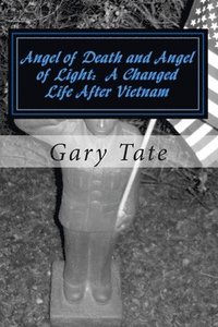 bokomslag Angel of Death and Angel of Light A Changed Life After Vietnam: A Life Changed