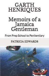 bokomslag Garth Henriques Memoirs of a Jamaica Gentleman: From Prep School to Penitentiary