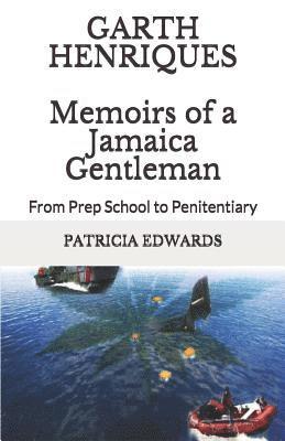 Garth Henriques Memoirs of a Jamaica Gentleman: From Prep School to Penitentiary 1