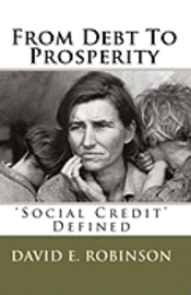 David E. Robinson - From Debt To Prosperity: 'Social Credit' Defined, Häftad