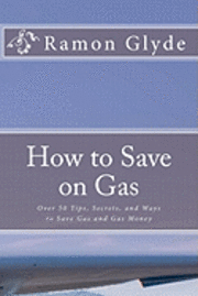 bokomslag How to Save on Gas: Over 50 Tips, Secrets, and Ways to Save Gas and Gas Money