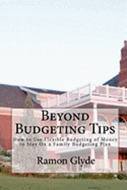 bokomslag Beyond Budgeting Tips: How to Use Flexible Budgeting of Money to Stay On a Family Budgeting Plan