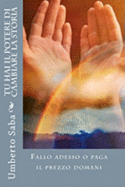 Umberto Saba - Tu Hai il Potere di Cambiare la Storia: Fallo adesso o paga il prezzo domani, Häftad
