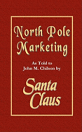 bokomslag North Pole Marketing: Santa's Secrets for Successful Marketing, Fulfillment and Customer Service