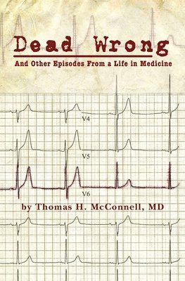 Dead Wrong: And Other Episodes From a Life in Medicine 1