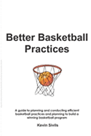bokomslag Better Basketball Practices: A guide to planning and conducting efficient basketball practices and planning to build a winning basketball program