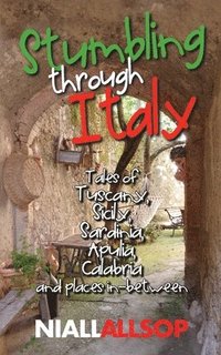 bokomslag Stumbling through Italy: Tales of Tuscany, Sicily, Sardinia, Apulia, Calabria and places in-between