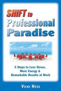 bokomslag SHIFT to Professional Paradise: 5 Steps to Less Stress, More Energy & Remarkable Results at Work